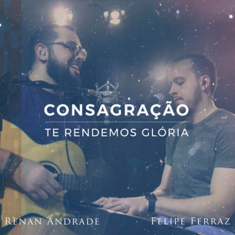 Consagração: Te Rendemos Glória ft. Felipe Ferraz