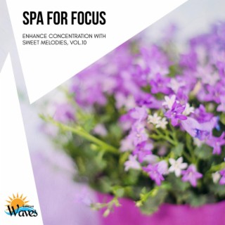 Spa for Focus - Enhance Concentration with Sweet Melodies, Vol.10