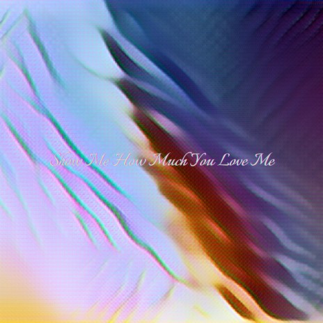 Show Me How Much You Love Me | Boomplay Music