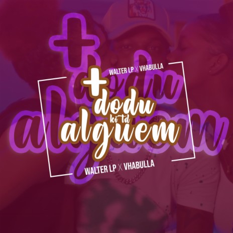 + dodu ki tudo alguem ft. Vhabulla & Walter LP | Boomplay Music