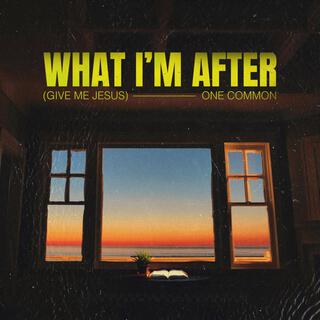 What I'm After (Give Me Jesus) lyrics | Boomplay Music