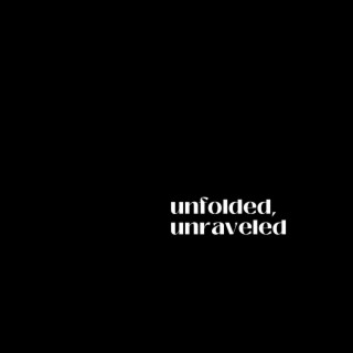 UNFOLDED, UNRAVELED