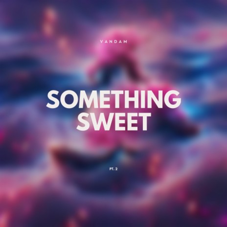 Something Sweet (Pt. II) | Boomplay Music