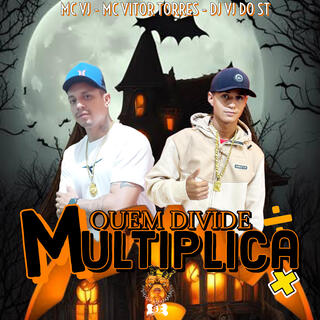 QUEM DIVIDE MULTIPLICA (MC VITOR TORRES, MC VJ, DJ VJ DO ST)