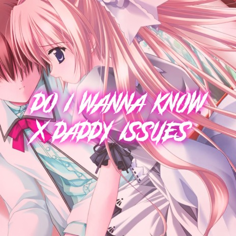 Do I Wanna Know x Daddy Issues - Nightcore | Boomplay Music