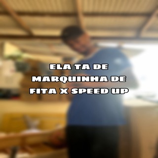 ELA TA DE MARQUINHA DE FITA X SPEED UP