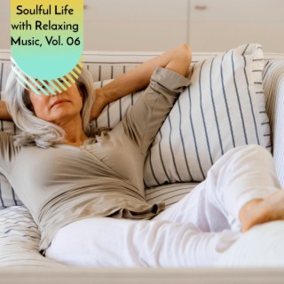 Soulful Life with Relaxing Music, Vol. 06