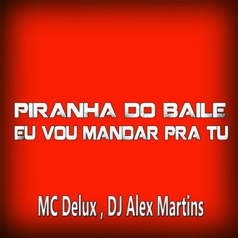 Piranha do Baile, Eu Vou Mandar pra Tu ft. DJ ALEX MARTINS | Boomplay Music