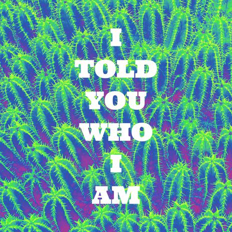 I told you who I am | Boomplay Music