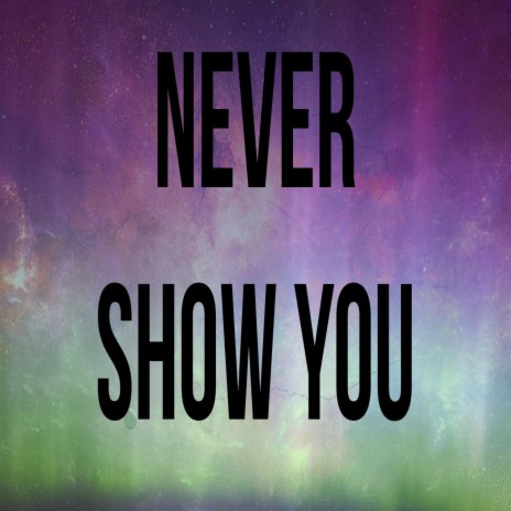 Never Show You | Boomplay Music
