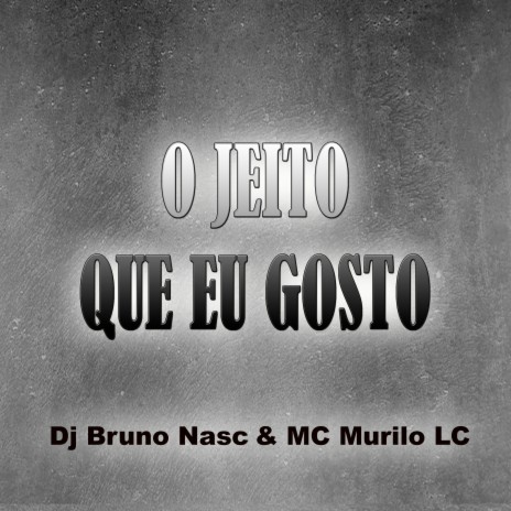 O Jeito Que Eu Gosto ft. MC Murilo LC | Boomplay Music