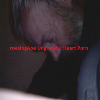 Ungrateful Heart Porn