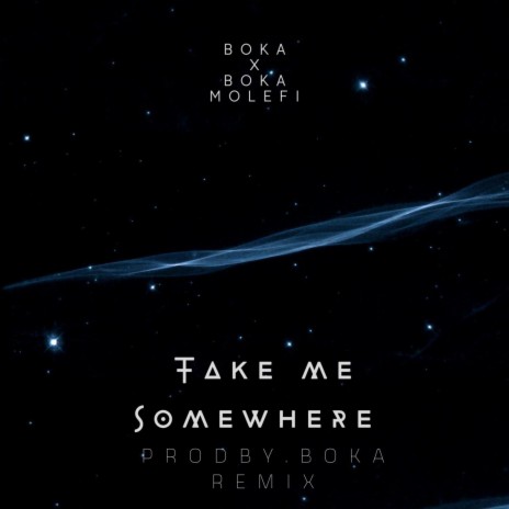 Take Me Somewhere (|ProdbyBoka Remix) ft. Boka Molefi & ProdbyBoka | Boomplay Music