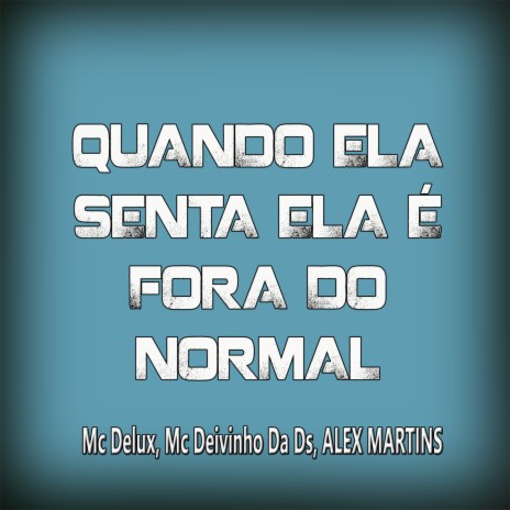 Quando Ela Senta Ela É Fora do Normal ft. MC Deivinho da DS & DJ ALEX MARTINS | Boomplay Music