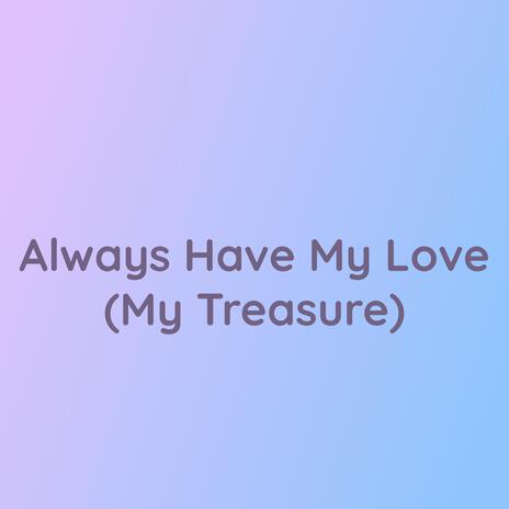 Always Have My Love (My Treasure) | Boomplay Music