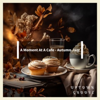 A Moment At A Cafe - Autumn Jazz