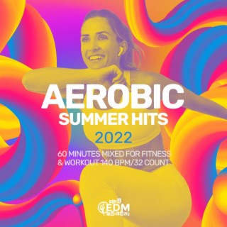 Aerobic Summer Hits 2022: 60 Minutes Mixed for Fitness & Workout 140 bpm/32 Count