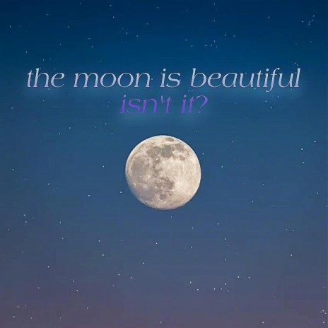 the moon is beautiful isn't it?