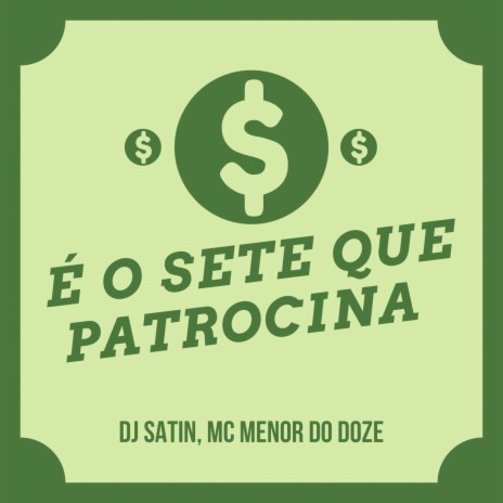 É o Sete Que Patrocina ft. DJ Satin | Boomplay Music