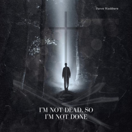 I'm Not Dead, So I'm Not Done | Boomplay Music