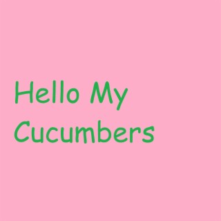 Hello My Cucumbers