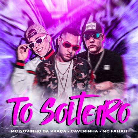 Tô Solteirô ft. MC Fahah & MC Novinho da Praça | Boomplay Music