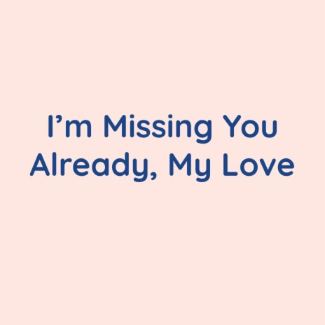 I'm Missing You Already, My Love | Boomplay Music