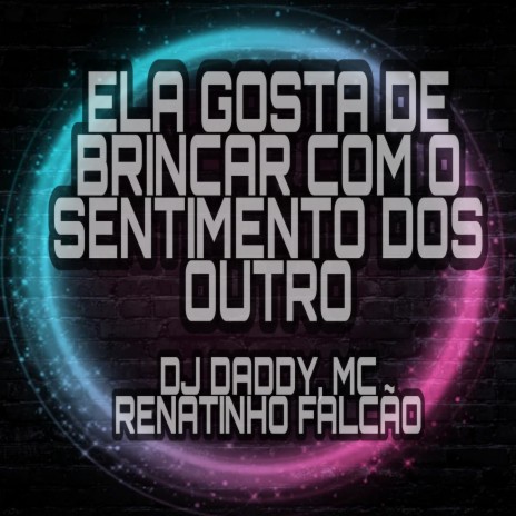ELA GOSTA DE BRINCAR COM O SENTIMENTO DOS OUTRO ft. MC Renatinho Falcão | Boomplay Music