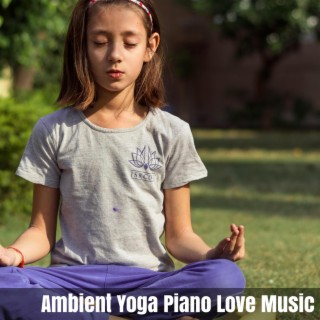 Ambient Yoga Piano Love Music