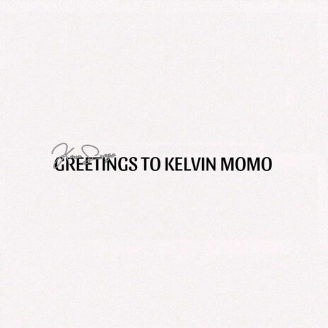 GREETINGS TO KELVIN MOMO | Boomplay Music