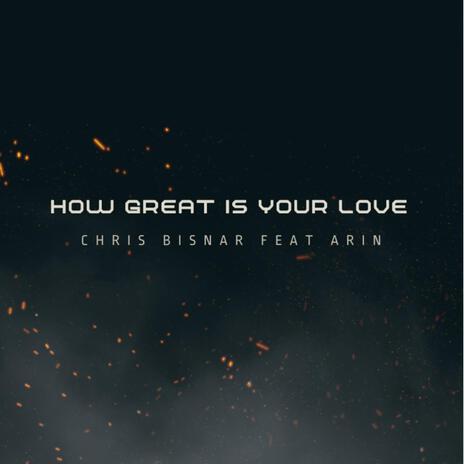 How Great Is Your Love ft. Arin | Boomplay Music