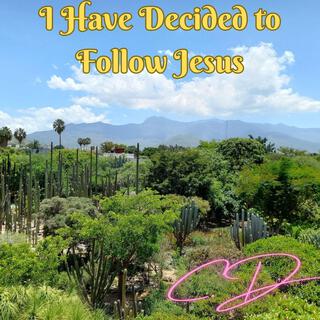 I Have Decided to Follow Jesus