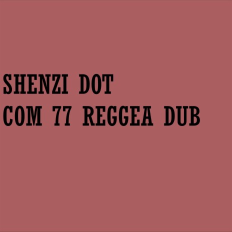 SHENZI DOT COM 77 REGGEA DUB