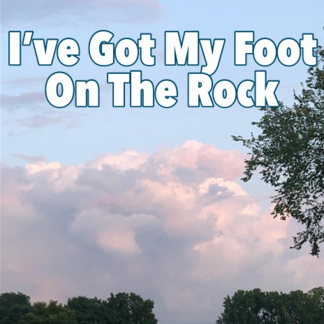 I've Got My Foot On The Rock | Boomplay Music