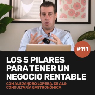 EP 111 - Los 5 pilares de un restaurante rentable. Charla gratuita con Alejandro Lopera de ALG Consultoría Gastronómica