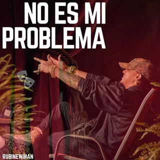 NO ES MI PROBLEMA