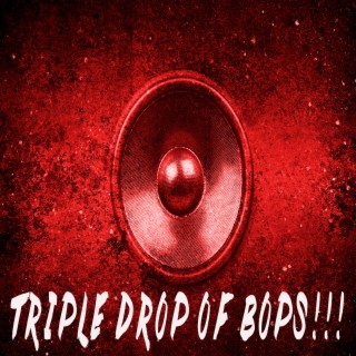 Triple Drop Of Bops!!!