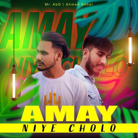 Amay Niye Cholo ft. Ahmed Sohel | Boomplay Music