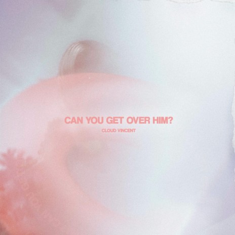 Can You Get Over Him? | Boomplay Music