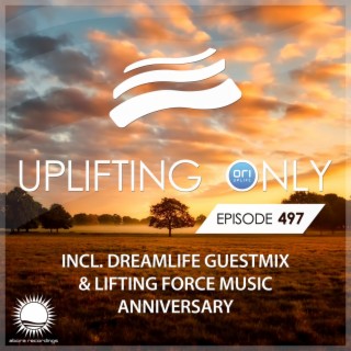 Uplifting Only 497: No-Talking DJ Mix (incl. DreamLife Guestmix & Lifting Force Music Anniversary)