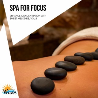 Spa for Focus - Enhance Concentration with Sweet Melodies, Vol.8