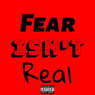 Fear Isn't Real