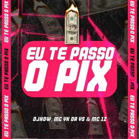 Eu Te Passo o Pix ft. MC VK DA VS & DJhow | Boomplay Music