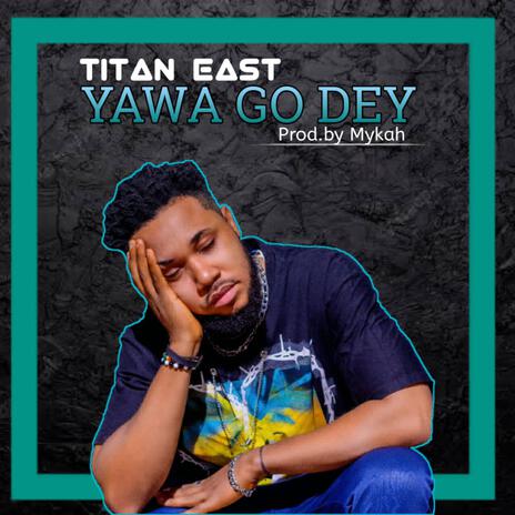 Yawa Go Dey | Boomplay Music