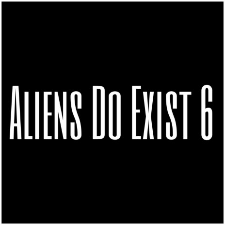 Aliens Do Exist 6 | Boomplay Music