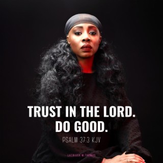 TRUST IN THE LORD. DO GOOD.