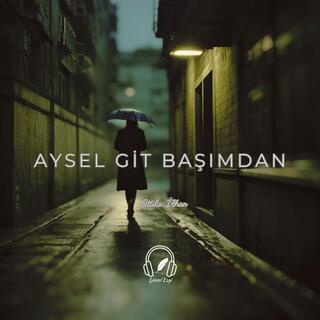 Aysel Git Başımdan (Attila İlhan) lyrics | Boomplay Music