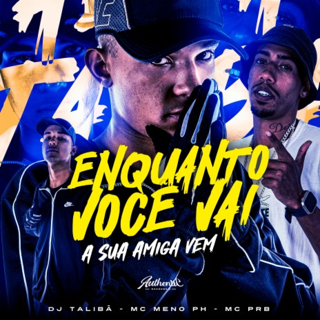 Enquanto Você Vai a Sua Amiga Vem ft. MC MENO PH & MC PRB | Boomplay Music