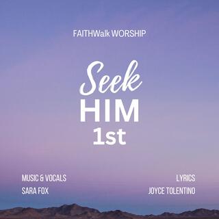 Seek HIM 1st ft. FAITHWalk WORSHIP & Sara Fox lyrics | Boomplay Music