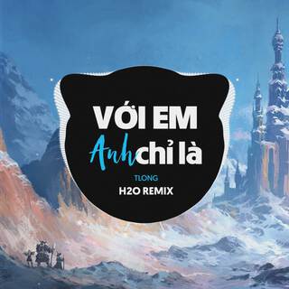 Với Em Anh Chỉ Là (Remix EDM)